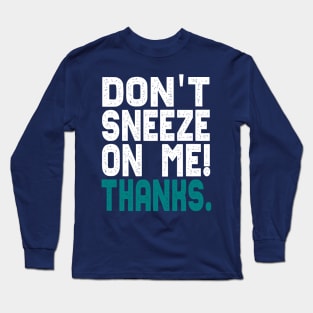 Don't Sneeze On Me Thanks. funny quote virus gift Long Sleeve T-Shirt